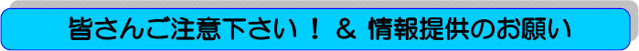 皆さんご注意ください!&情報提供のお願い