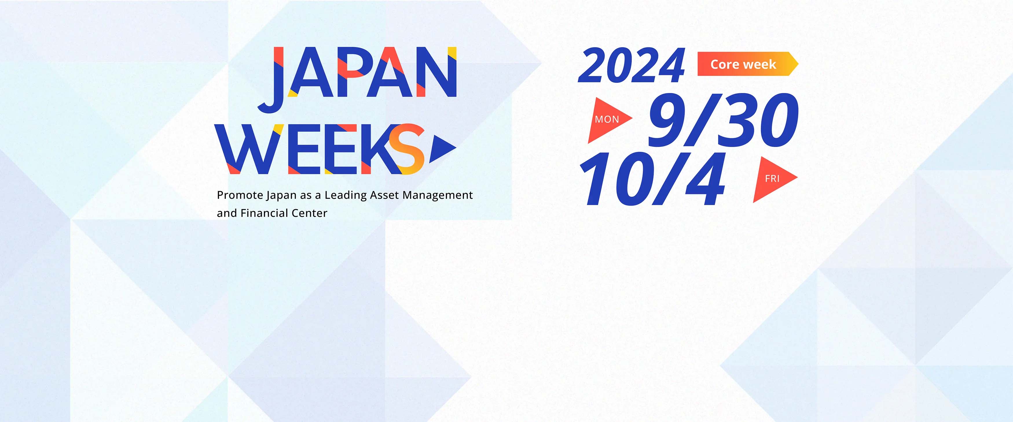 Japan Weeks Promote Japan as a Leading Asset Management and Financial Center 2024.9.30 MON - 10.4 FRI Core week