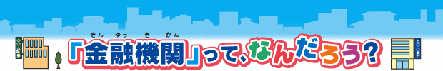 「金融機関」って、なんだろう?