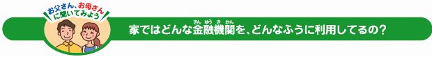 家ではどんな金融機関を、どんなふうに利用しているの?
